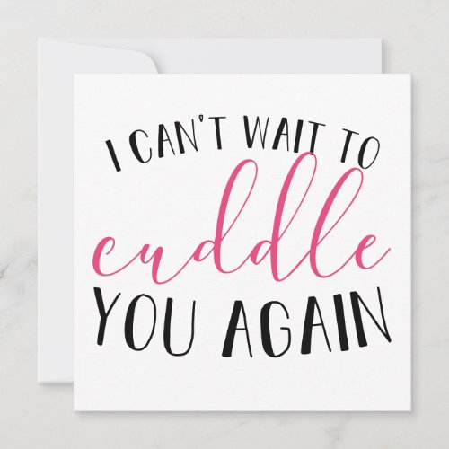 Cant wait to cuddle you again chic custom Card