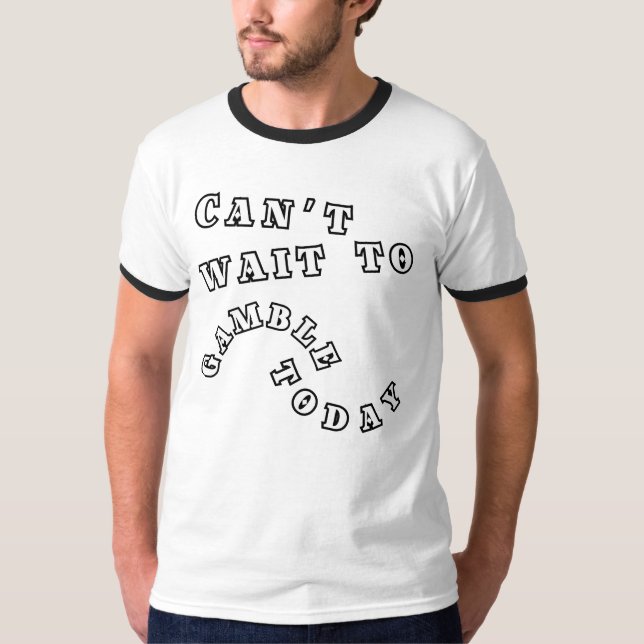Can't Wait To Gamble Today  T-Shirt (Front)