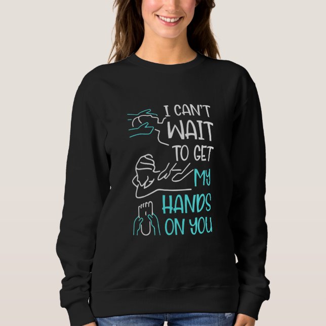 Cant Wait To Get My Hands On You Massage Therapist Sweatshirt (Front)