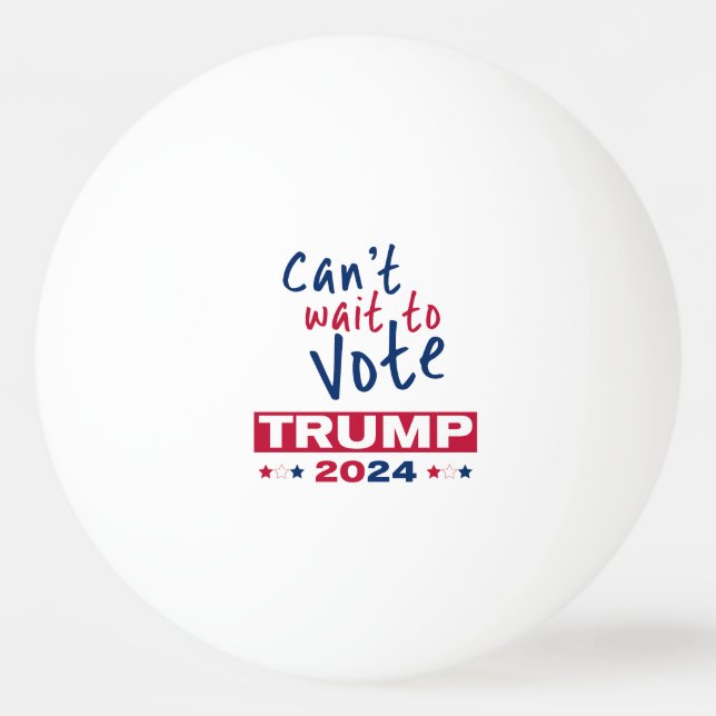 Can't wait to Vote TRUMP 2024 Ping Pong Ball (Front)