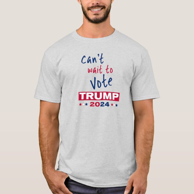 Can't wait to Vote TRUMP 2024 T-Shirt (Front)