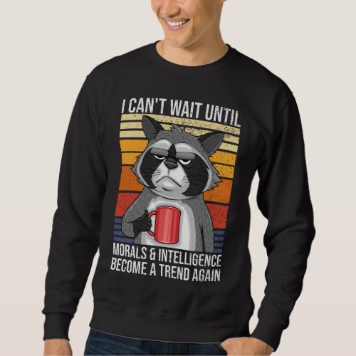 Cant Wait Until Morals and Intelligence Become Tr Sweatshirt