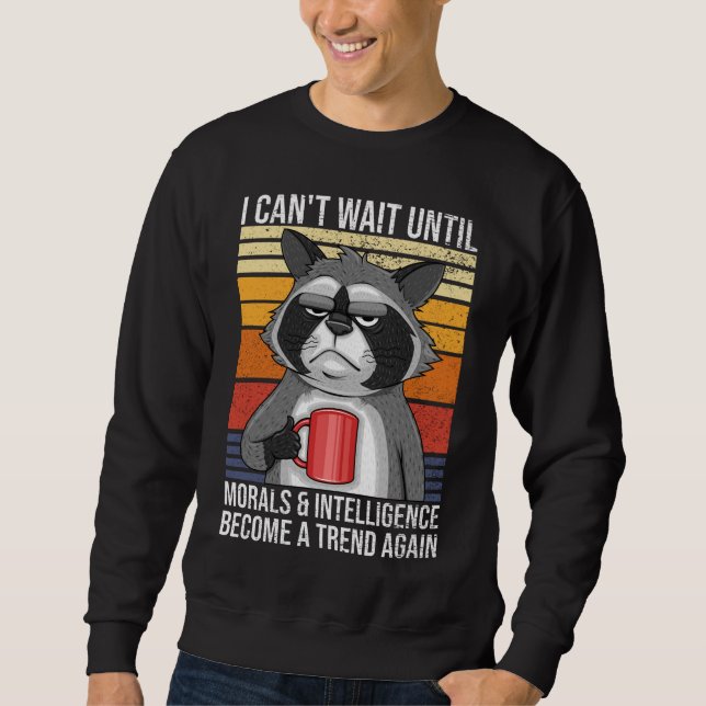 Can't Wait Until Morals and Intelligence Become Tr Sweatshirt (Front)
