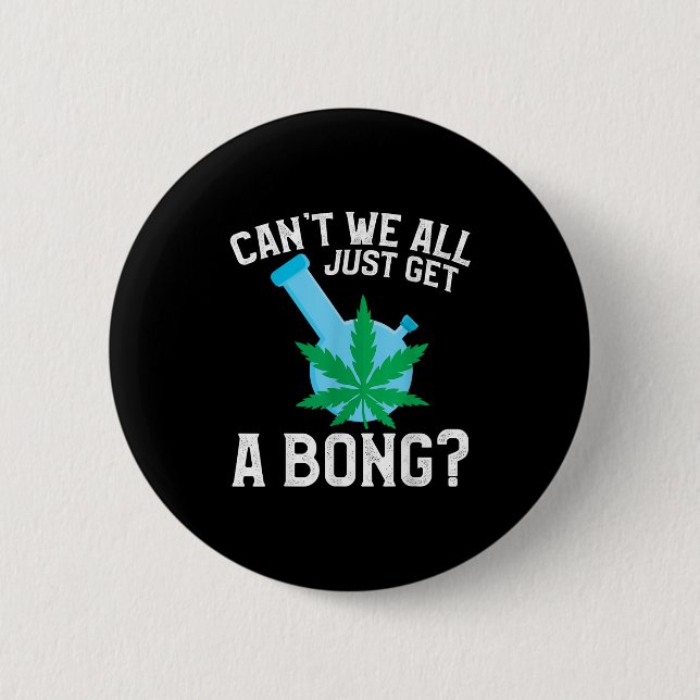 Can't We All Just Get A Bong  Button (Front)