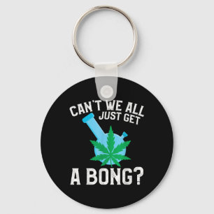 Can't We All Just Get A Bong Keychain