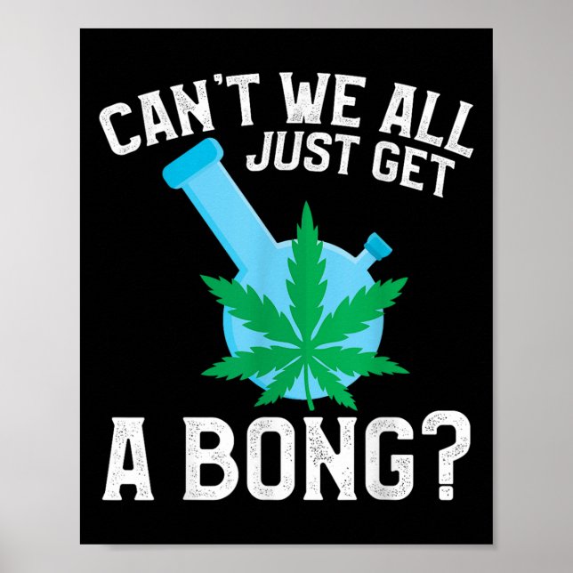 Can't We All Just Get A Bong  Poster (Front)
