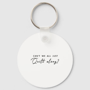 Can't We All Just Quilt Along  Keychain
