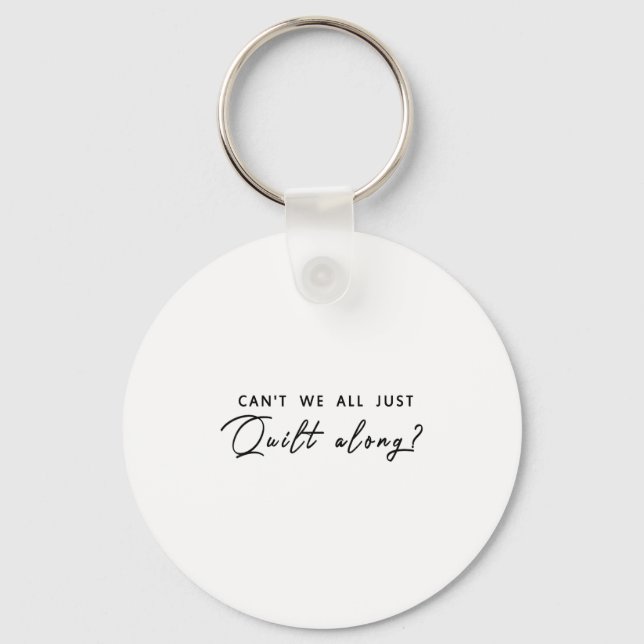 Can't We All Just Quilt Along  Keychain (Front)
