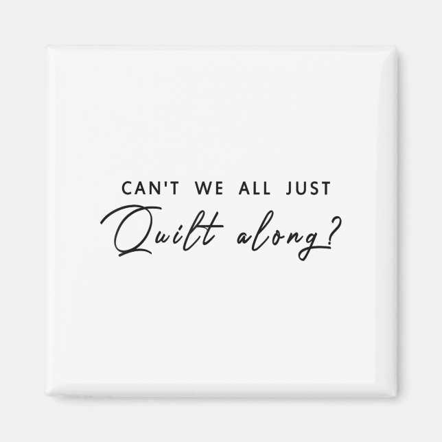 Can't We All Just Quilt Along  Magnet (Front)