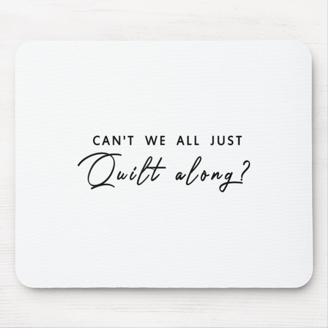Can't We All Just Quilt Along  Mouse Pad (Front)