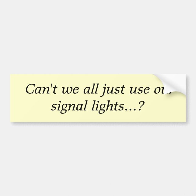 Can't we all just use our signal lights...? bumper sticker (Front)