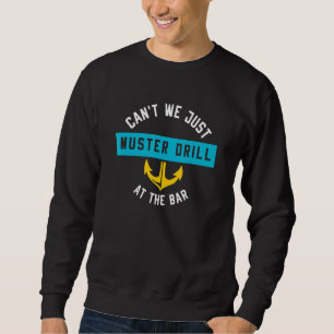 Cant We Just Muster Drill At The Bar Cruise Sweatshirt
