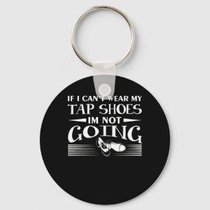 Cant Wear Tap Shoes Not Going Tap Dancer Keychain
