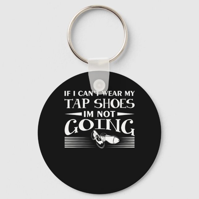 Cant Wear Tap Shoes Not Going Tap Dancer Keychain (Front)