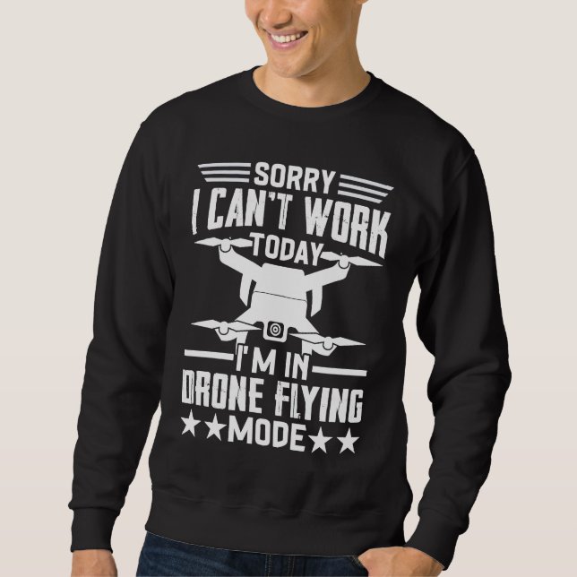Can't Work Dron Flying Mode  Drone Pilot Enthusias Sweatshirt (Front)