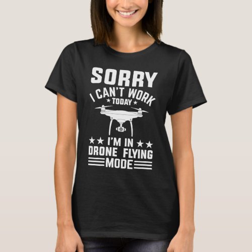 Cant Work Dron Flying Mode  Drone Pilot Enthusias T_Shirt