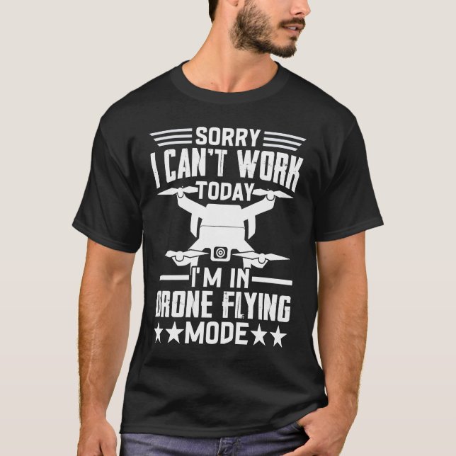 Can't Work Dron Flying Mode  Drone Pilot Enthusias T-Shirt (Front)