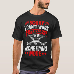 Can't Work Dron Flying Mode  Drone Pilot Enthusias T-Shirt