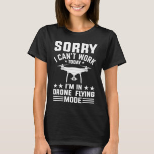 Can't Work Dron Flying Mode Drone Pilot Enthusias T-Shirt