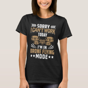 Can't Work Dron Flying Mode Drone Pilot Enthusias T-Shirt