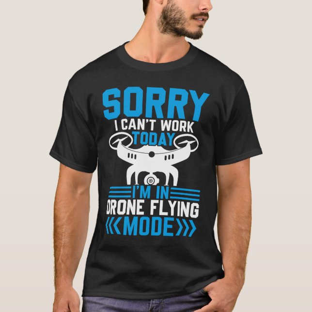 Can't Work Dron Flying Mode  Drone Pilot Enthusias T-Shirt (Front)