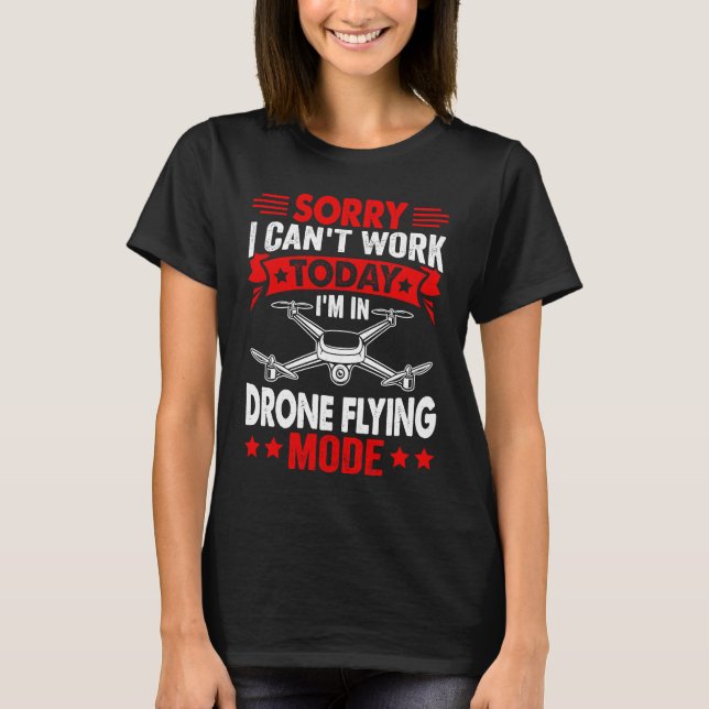 Can't Work Dron Flying Mode  Drone Pilot Enthusias T-Shirt (Front)