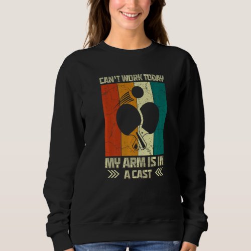 Cant Work My Arm Is In A Cast Table Tennis Funny P Sweatshirt