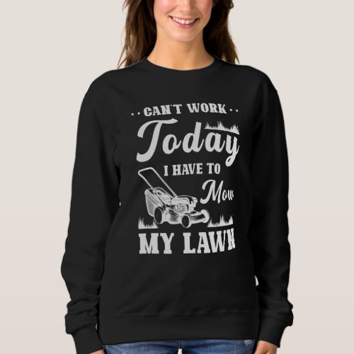 Cant Work Today I Have To Mow My Lawn Gardener Ga Sweatshirt