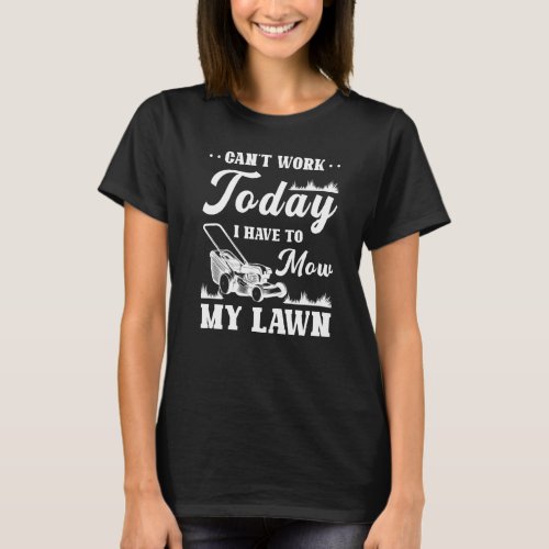 Cant Work Today I Have To Mow My Lawn Gardener Ga T_Shirt