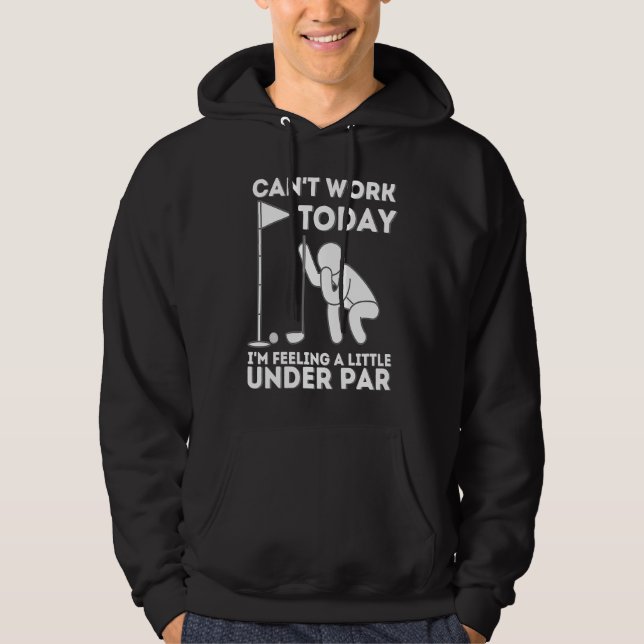 Can't Work Today I'm Feeling A Little Under Par  G Hoodie (Front)