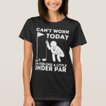 Can't Work Today I'm Feeling A Little Under Par Go T-Shirt