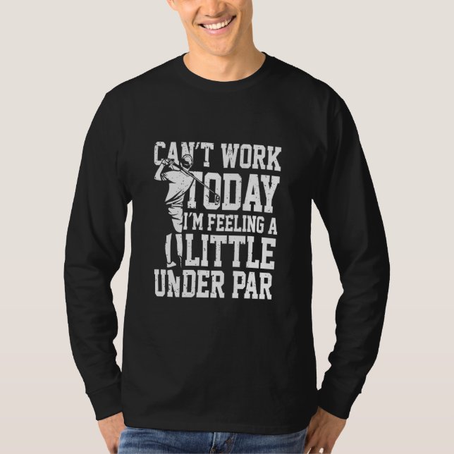 Can't Work Today I'm Feeling A Little Under Par Pr T-Shirt (Front)