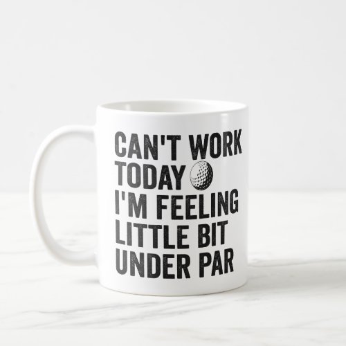 Cant Work Today Im Feeling Little Bit Under par  Coffee Mug
