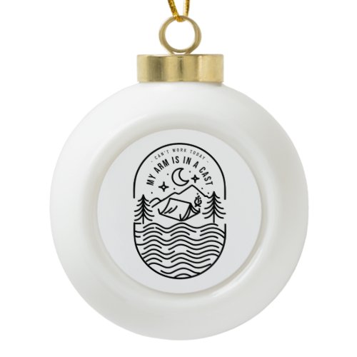 Can't Work Today My Arm Is In A Cast Ceramic Ball Christmas Ornament