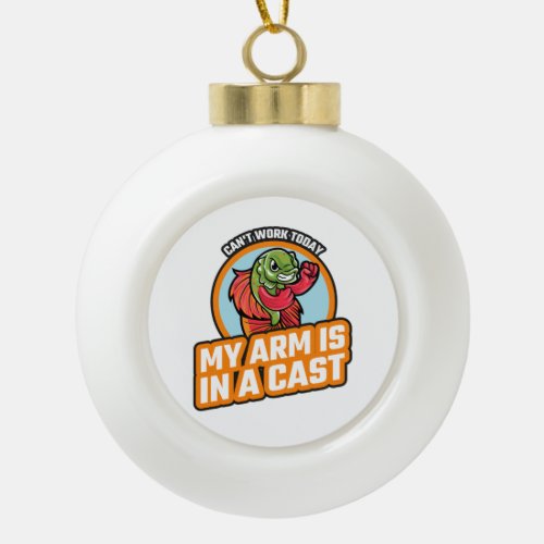 Cant Work Today My Arm Is In A Cast  Ceramic Orna Ceramic Ball Christmas Ornament