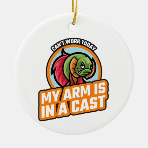 Cant Work Today My Arm Is In A Cast Ceramic Ornament