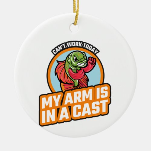 Cant Work Today My Arm Is In A Cast  Ceramic Ornament