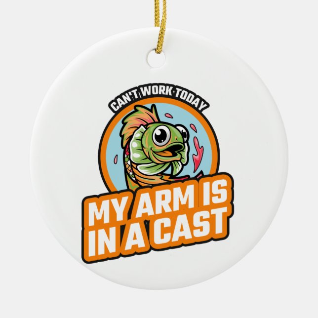 Can't Work Today My Arm Is In A Cast Ceramic Ornament (Front)