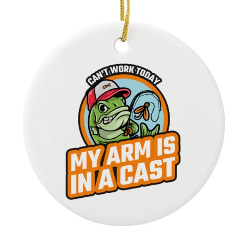 Can't Work Today My Arm Is In A Cast Ceramic Ornament