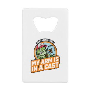 Can't Work Today My Arm Is In A Cast Credit Card Bottle Opener