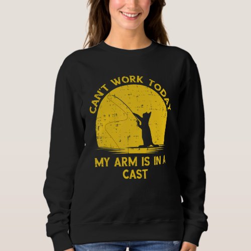 Cant Work Today My Arm Is In A Cast Fishing Cat Sweatshirt