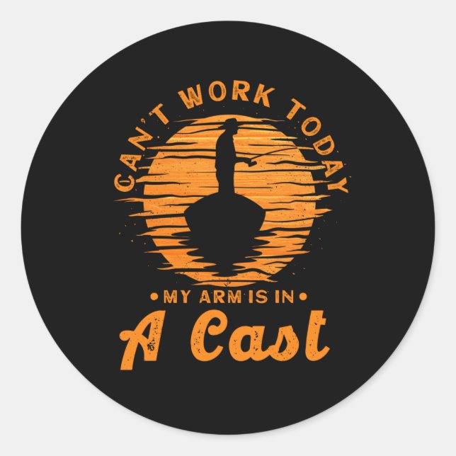 Can't work today, my arm is in a cast - fishing classic round sticker (Front)
