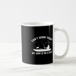 Can't Work Today My Arm Is In A Cast Fishing Coffee Mug