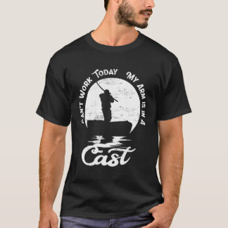Can'T Work Today My Arm Is In A Cast Fishing Gifts T-Shirt