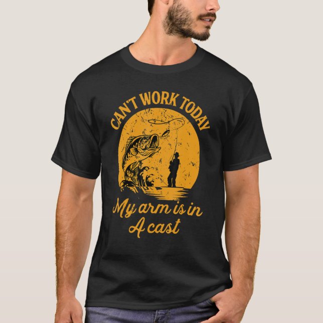Can't Work Today My Arm is in A Cast Funny Fishing T-Shirt (Front)