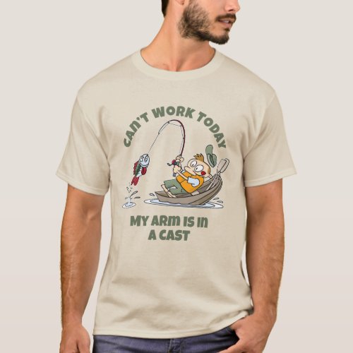 Cant Work Today My Arm Is In A Cast Funny Fishing T_Shirt