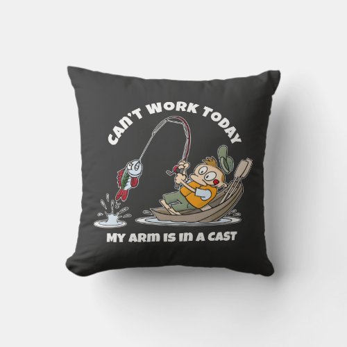 Cant Work Today My Arm Is In A Cast Funny Fishing Throw Pillow
