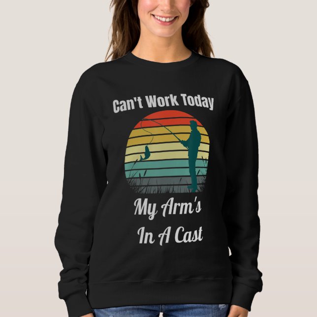 Can't Work Today My Arm's In A Cast  Fly Fishing Sweatshirt (Front)