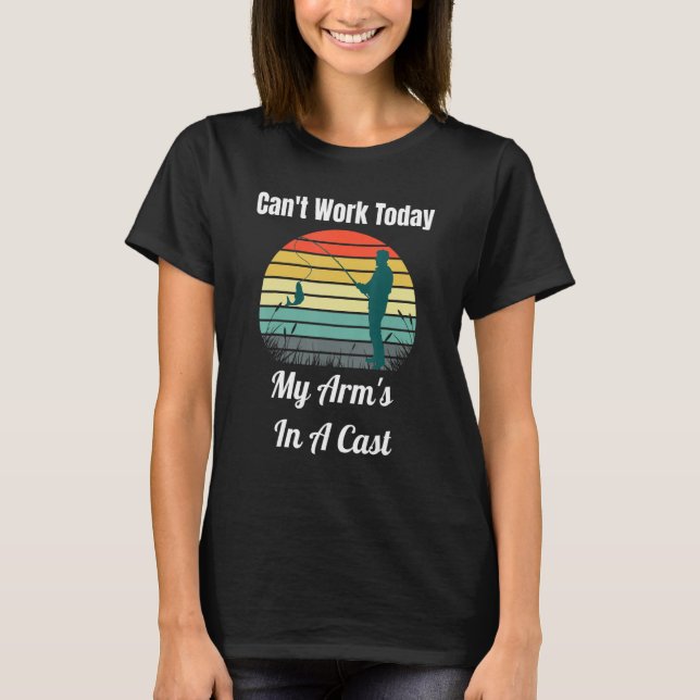 Can't Work Today My Arm's In A Cast  Fly Fishing T-Shirt (Front)