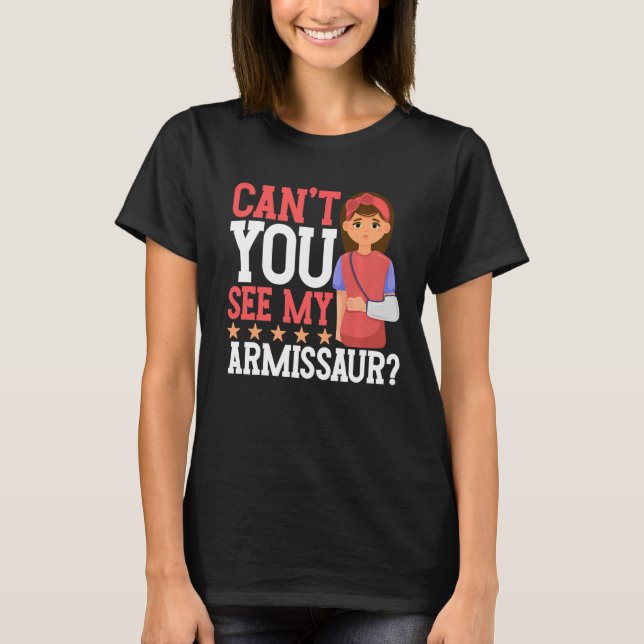 Can't You See My Armissaur Broken Bone T-Shirt (Front)